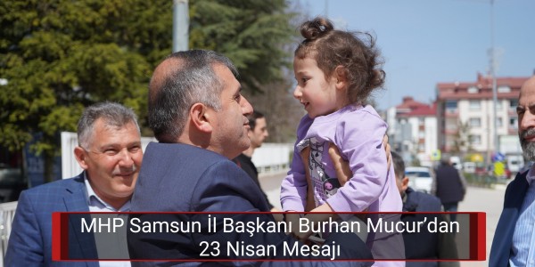 MHP Samsun İl Başkanı Burhan Mucur’dan 23 Nisan Mesajı